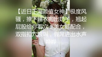 【近日下海颜值女神】极度风骚，撩下睡衣掏出奶子，翘起屁股给你看穴，美女挺配合，双指扣穴浪叫，假屌进出水声哗哗