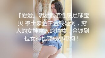 『爱爱』明星颜值性感足球宝贝 被土豪金主金钱砸倒，穷人的女神富人的精盆，金钱到位女神也变成小母狗！